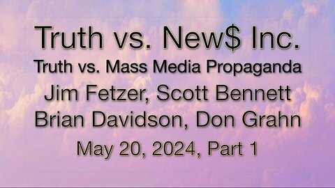 Truth vs. NEW$, Inc Part 1 (20 May 2024) with Don Grahn, Scott Bennett, and Brian Davidson