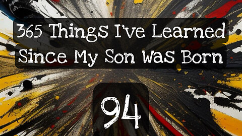 94/365 things I’ve learned since my son was born