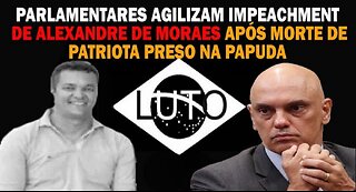 PARLAMENTARES AGILIZAM IMPEACHMENT DO Xandão APÓS MORTE DE PATRI0TA NA PAPUDA