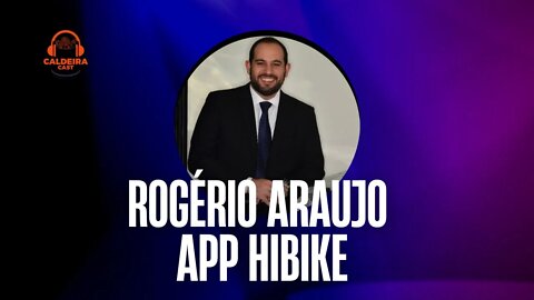 Caldeira Cast #12 - Rogério Araujo - Hibike App