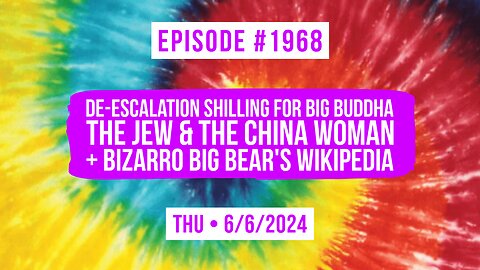 Owen Benjamin | #1968 De-Escalation Shilling For Big Buddha, The Jew & The China Woman + Bizarro Big Bear's Wikipedia