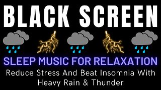 Reduce Stress And Beat Insomnia With Heavy Rain & Thunder || Black Screen Sleep Music For Relaxation