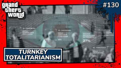 Grand Theft World Podcast 130 | Turnkey Totalitarianism