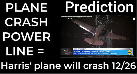 Prediction - PLANE CRASH POWER LINE = Harris' plane will crash Dec 26