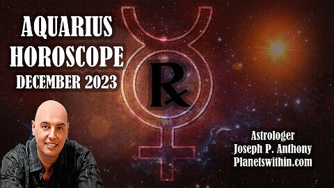 Aquarius Horoscope December 2023 - Astrologer Joseph P. Anthony