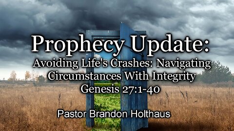 Prophecy Update: Avoiding Life's Crashes: Navigating Circumstances With Integrity - Genesis 27:1-40