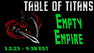 🔴LIVE - 9:30 EST - 3.2.23 - Table of Titans - "Empty Empire"🔴