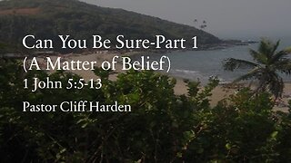 “Can You Be Sure-Part 1 (A Matter of Belief)” by Pastor Cliff Harden