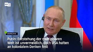 Putin: Entstehung der multipolaren Welt ist unvermeidlich, doch USA halten an kolonialem Denken fest