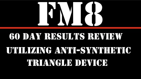 FM8 - 60 DAY RESULTS REVIEW