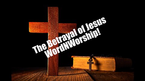 The Betrayal of Jesus. WordNWorship! Sep 1, 2023