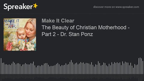The Beauty of Christian Motherhood - Part 2 - Dr. Stan Ponz