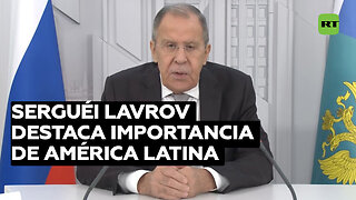 Lavrov: "La voz latinoamericana se vuelve más alta en la creación de un mundo multipolar más justo"