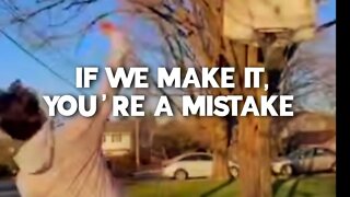 IF WE MAKE IT, YOU ARE A MISTAKE