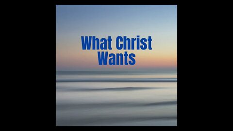 What Christ Wants