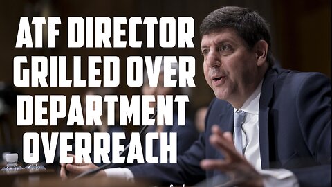 ATF Director Grilled Over Department Overreach