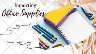 A Comprehensive Tutorial on Importing Office Supplies to the USA