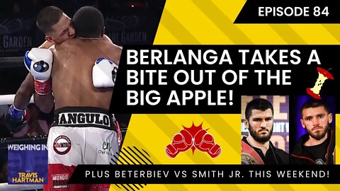 EDGAR BERLANGA takes a BITE out of the Big Apple PLUS Artur Beterbiev & Joe Smith Jr battle Saturday