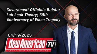 The New American TV | Government Officials Bolster Lab Leak Theory; 30th Anniversary of Waco Tragedy