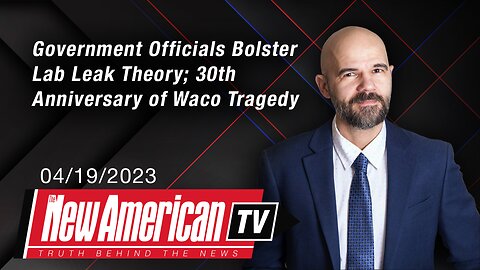 The New American TV | Government Officials Bolster Lab Leak Theory; 30th Anniversary of Waco Tragedy