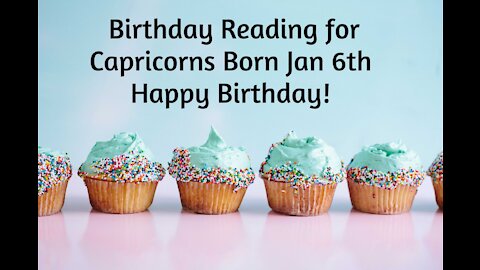 Capricorn- Jan 6th Birthday Reading