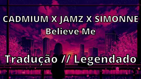 CADMIUM X JAMZ X SIMONNE - Believe Me ( Tradução // Legendado )