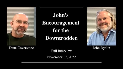 John's Encouragement for the Downtrodden | John Dyslin & Dana Coverstone (11/17/22) (Full Interview)