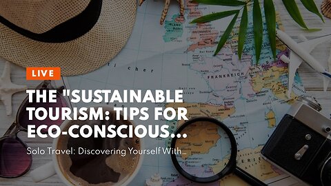 The "Sustainable Tourism: Tips for Eco-Conscious Travelers Who Want to Make a Difference" Ideas