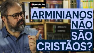 ARMINIANOS NÃO SÃO CRISTÃOS?