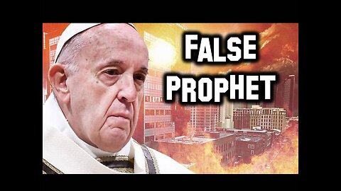 Is Pope Francis the False Prophet?