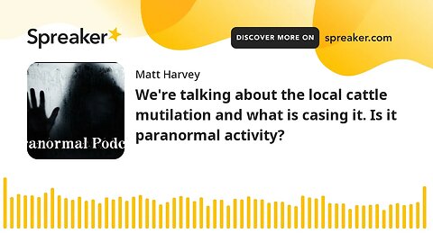 We're talking about the local cattle mutilation and what is casing it. Is it paranormal activity?