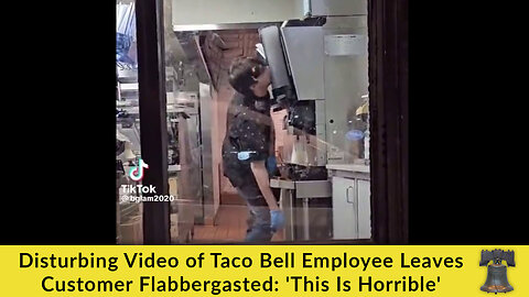 Disturbing Video of Taco Bell Employee Leaves Customer Flabbergasted: 'This Is Horrible'