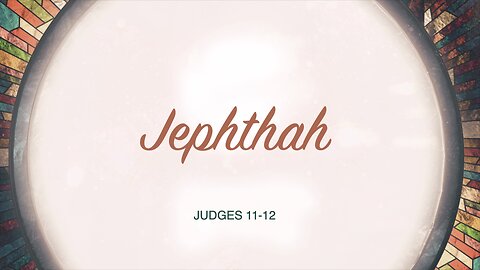 Jephthah | Judges 11 - 12