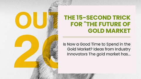 The 15-Second Trick For "The Future of Gold Market Investing: Trends and Predictions for 2021 a...