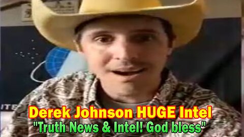 Derek Johnson HUGE Intel: "Truth News & Intel! God bless"