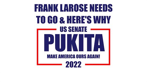 FRANK LAROSE NEEDS TO GO & HERE'S WHY - Mark Pukita for US Senate