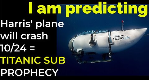 I am predicting: Harris' plane will crash on Oct 24 = TITANIC SUB PROPHECY
