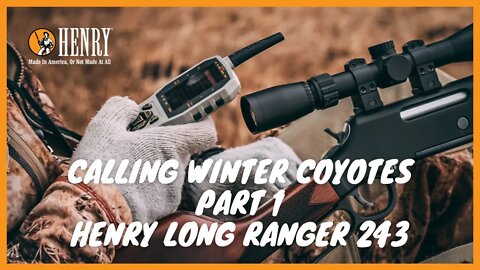 CALLING WINTER COYOTES PART 1 Henry Long Ranger 243! #HUNTWITHAHENRY