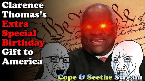 Clarence Thomas's Extra Special Birthday Gift to America - Cope & Seethe Stream