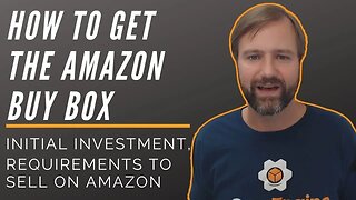 How to Get the Buy Box, Initial Investment, Requirements to Sell on Amazon