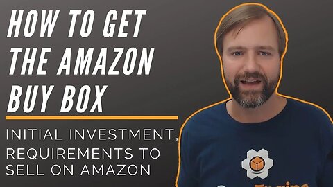 How to Get the Buy Box, Initial Investment, Requirements to Sell on Amazon