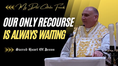 Our Only Recourse Is Always Waiting | Feast Of The Sacred Heart Of Jesus (2024)