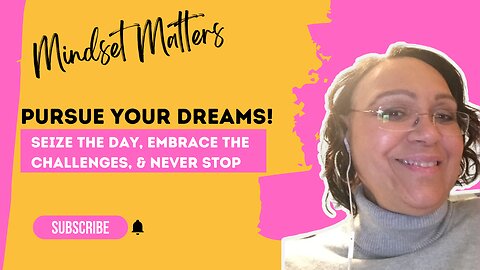 Pursue Your Dreams! What Are You Waiting For? - Mindset Matters