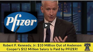 Robert F. Kennedy, Jr: $10 Million Out of Anderson Cooper's $12 Million Salary Is Paid by PFIZER!