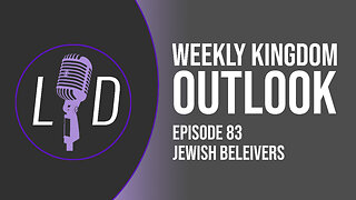 Weekly Kingdom Outlook Episode 83-Jewish Believers