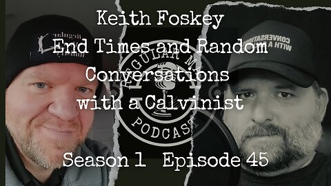 Live Stream Keith Foskey End Times and Random Conversations with a Calvinist S1E45