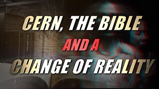 CERN, THE BIBLE & A CHANGE OF REALITY (April 18th, 2023)