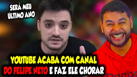 YOUTUBE ACABA COM CANAL DO FELIPE NETO E FAZ ELE CHORAR