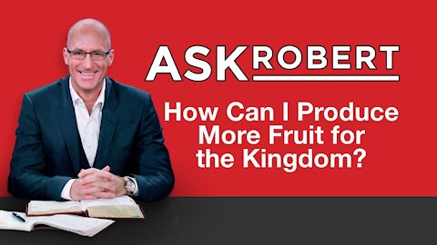How Can I Produce More Fruit for the Kingdom? // Ask Robert