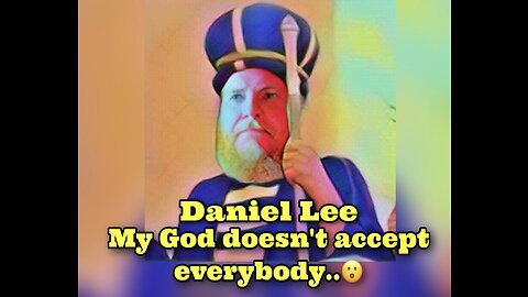 Daniel Lee ~ My God doesn’t accept everybody..